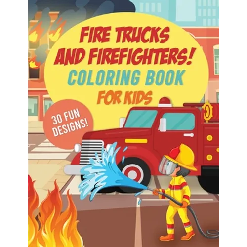 Fire Trucks & Firefighters Coloring Book For Kids: 30 Fun Designs of Fire Engines, Equipment and Firefighters to the Rescue!