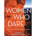Women Who Dare: North America's Most Inspiring Women Climbers