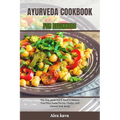Ayurveda Cookbook for Beginners: The Only guide You'll Need To Balance Your Pitta Dosha For Joy, Vitality, And General Well-Being