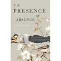 The Presence of Absence: Kitchen Table Talks about Parenting, Leaving Fundamentalism, and the Very Messy Business of Living with Loss