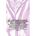 Plant and Animal Bio-Chemistry - Including Information on Amino Acids, Proteins, Pigments and Other Chemical Constituents of Organic Matter