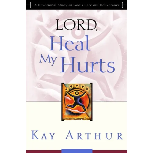 Lord, Heal My Hurts: A Devotional Study on God's Care and Deliverance
