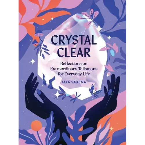 Crystal Clear: Reflections on Extraordinary Talismans for Everyday Life