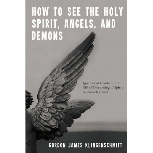 How to See the Holy Spirit, Angels, and Demons: Ignatius of Loyola on the Gift of Discerning of Spirits in Church Ethics