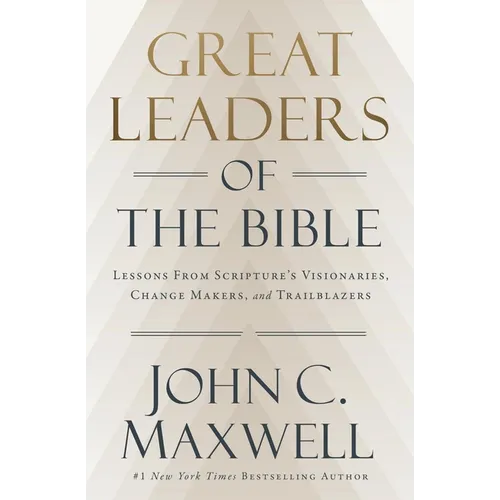 Great Leaders of the Bible: Lessons from Scripture's Visionaries, Change Makers, and Trailblazers