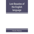 Lost beauties of the English language: an appeal to authors, poets, clergymen and public speakers