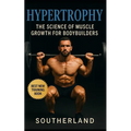 Hypertrophy: The Science of Muscle Growth for Bodybuilders: Advanced Techniques, Nutritional Strategies, and Physiological Insights for Bodybuilding S