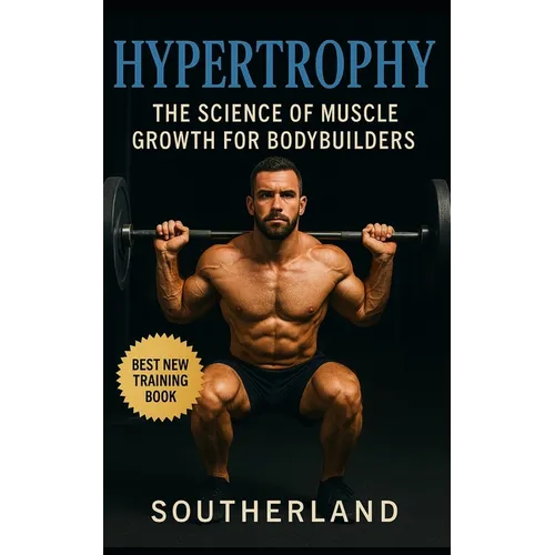 Hypertrophy: The Science of Muscle Growth for Bodybuilders: Advanced Techniques, Nutritional Strategies, and Physiological Insights for Bodybuilding S
