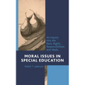 Moral Issues in Special Education: An Inquiry Into the Basic Rights, Responsibilities, and Ideals