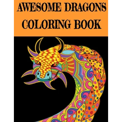 Awesome Dragon Coloring Book: Fun Colouring Books for Relaxation and Stress Relief. Cool Mandala Patterns Gift for Adults, Men, Women, Kids, Grown U
