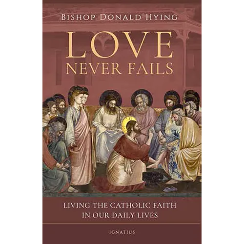 Love Never Fails: Living the Catholic Faith in Our Daily Lives