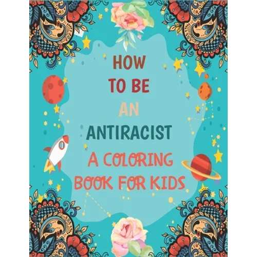 How To Be An Antiracist Coloring Book For kids: Different but Equal, We Are All Human Race. Supporting Justice, Equity and Tolerance, Featuring Powerf