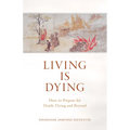 Living Is Dying: How to Prepare for Death, Dying and Beyond
