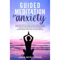Guided Meditation for Anxiety: Your New Path to Avoid Fidgety State, Achieve Stress Relief and Eliminate Any Sign of Anger, Depression and Panic Atta