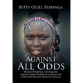 Against All Odds: Memoirs of Resilience, Determination, and Luck Amidst Hardship for an African Girl-Child in Her Passionate Pursuit for Education