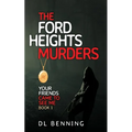 The Ford Heights Murders: Your Friends Came to See Me Book 1