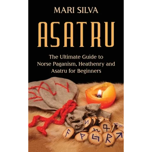 Asatru: The Ultimate Guide to Norse Paganism, Heathenry, and Asatru for Beginners