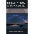 Retaliation of The Cursed: A Historical Investigation of The Origins of Worship, World Religion, Mythology, Paganism, Astrology and Atheism, and