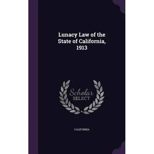 Lunacy Law of the State of California, 1913