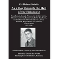 As a Boy through the Hell of the Holocaust: From Poznan, through Warsaw, the Krakow Ghetto, Plaszow, Auschwitz, Buchenwald, Berlin-Haselhorst, Sachsen