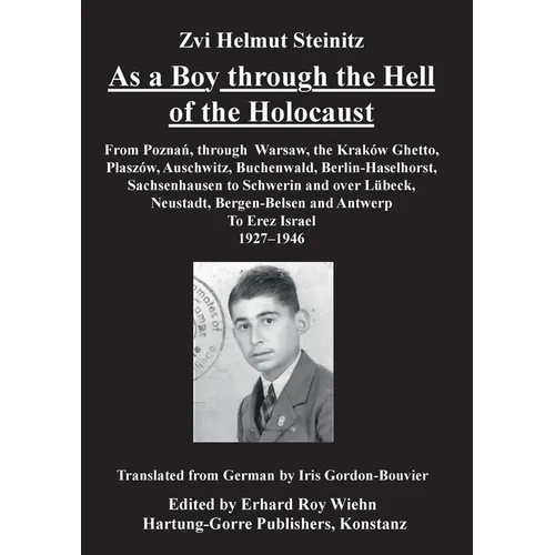 As a Boy through the Hell of the Holocaust: From Poznan, through Warsaw, the Krakow Ghetto, Plaszow, Auschwitz, Buchenwald, Berlin-Haselhorst, Sachsen