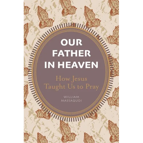 Our Father in Heaven: How Jesus Taught Us to Pray