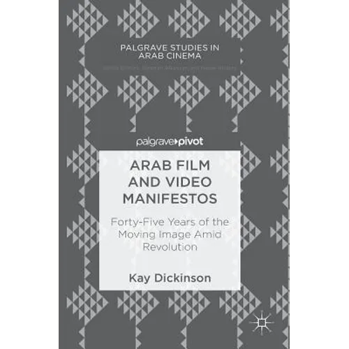 Arab Film and Video Manifestos: Forty-Five Years of the Moving Image Amid Revolution