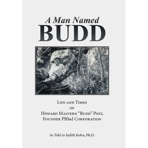 A Man Named Budd: Life and Times of Howard Malvern "Budd" Post, Founder PBS&J Corporation
