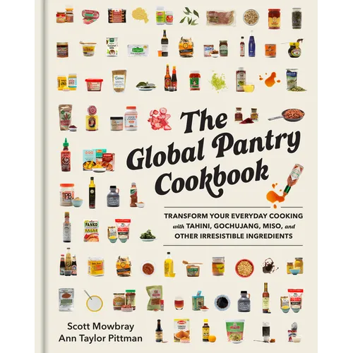 The Global Pantry Cookbook: Transform Your Everyday Cooking with Tahini, Gochujang, Miso, and Other Irresistible Ingredients