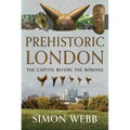 Prehistoric London: The Capital Before the Romans
