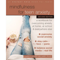 Mindfulness for Teen Anxiety: A Workbook for Overcoming Anxiety at Home, at School, and Everywhere Else