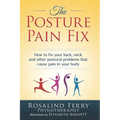 The Posture Pain Fix: How to Fix Your Back, Neck and Other Postural Problems That Cause Pain in Your Body