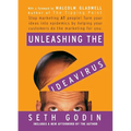 Unleashing the Ideavirus: Stop Marketing at People! Turn Your Ideas Into Epidemics by Helping Your Customers Do the Marketing Thing for You.
