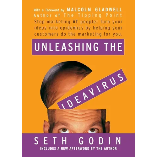 Unleashing the Ideavirus: Stop Marketing at People! Turn Your Ideas Into Epidemics by Helping Your Customers Do the Marketing Thing for You.