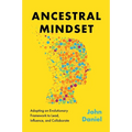 Ancestral Mindset: Adopting an Evolutionary Framework to Lead, Influence, and Collaborate