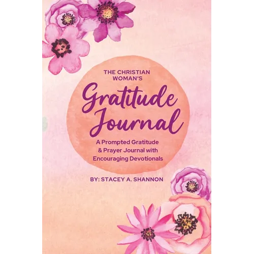 The Christian Woman's Gratitude Journal: A Prompted Gratitude & Prayer Journal with Encouraging Devotionals