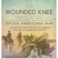 The Wounded Knee Massacre: Native American War - US History Non Fiction 4th Grade Children's American History