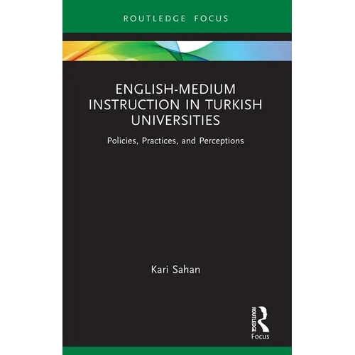 English-Medium Instruction in Turkish Universities: Policies, Practices, and Perceptions