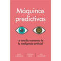 Máquinas Predictivas (Prediction Machines Spanish Edition): La Sencilla Economía de la Inteligencia Artificial