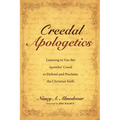 Creedal Apologetics: Learning to Use the Apostles' Creed to Defend and Proclaim the Christian Faith