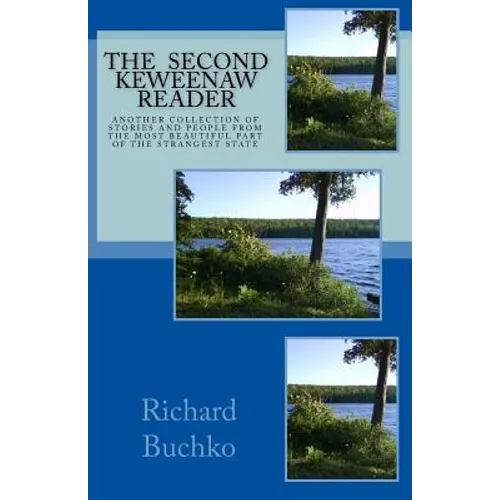 The Second Keweenaw Reader: Another collection of stories and people from the most beautiful part of the strangest state.