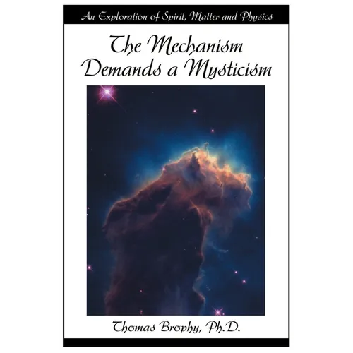 The Mechanism Demands a Mysticism: An Exploration of Spirit, Matter and Physics