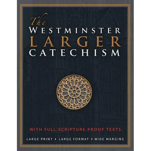 The Westminster Larger Catechism: with Full Scripture Proof Texts