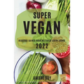 Super Vegan 2022: Recettes Saines Pour Nettoyer Votre Corps