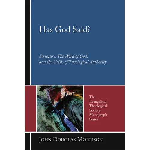 Has God Said?: Scripture, the Word of God, and the Crisis of Theological Authority