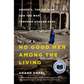No Good Men Among the Living: America, the Taliban, and the War Through Afghan Eyes