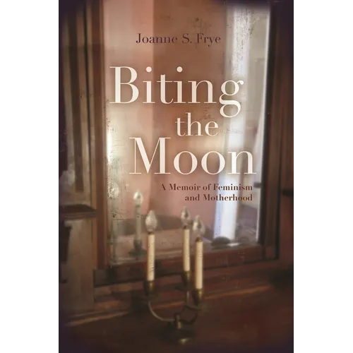 Biting the Moon: A Memoir of Feminism and Motherhood