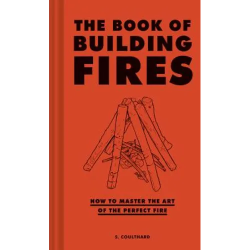 The Book of Building Fires: How to Master the Art of the Perfect Fire