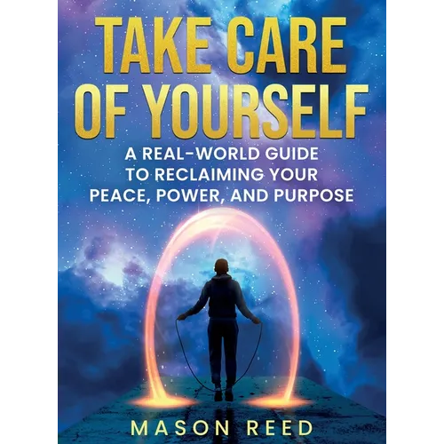 Take Care of Yourself: A Real-World Guide To Reclaiming Your Peace, Power, And Purpose
