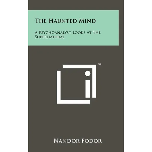 The Haunted Mind: A Psychoanalyst Looks at the Supernatural